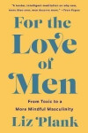 For the Love of Men: From Toxic to a More Mindful Masculinity - Liz Plank