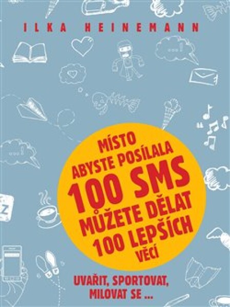 Místo abyste posílala 100 sms můžete dělat 100 lepších věcí Ilka Heinemann