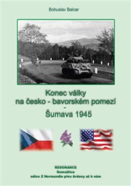 Konec války na pomezí Šumava 1945 Bohuslav Balcar