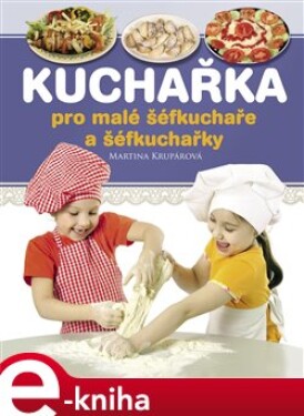 Kuchařka pro malé šéfkuchaře a šéfkuchařky - Martina Krupárová e-kniha