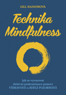 Technika Mindfulness - Jak se vyvarovat duševní prokrastinace pomocí všímavosti a bdělé pozornosti - Gill Hasson