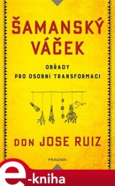 Šamanský váček - Obřady pro osobní transformaci - Don Jose Ruiz e-kniha