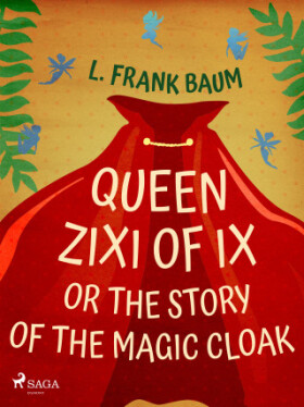 Queen Zixi of Ix or The Story or the Magic Cloak - Lyman Frank Baum - e-kniha