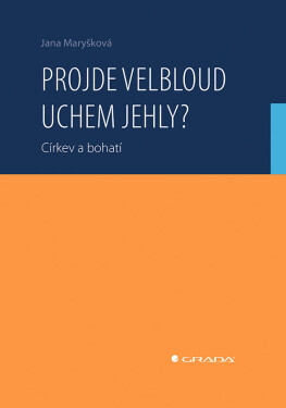 Projde velbloud uchem jehly? Církev a bohatí - Jana Maryšková