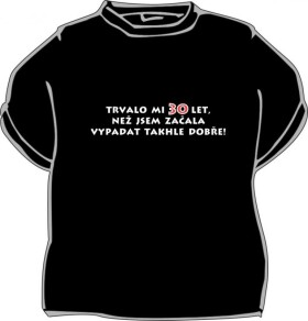 Divja.cz Tričko - Trvalo mi 30 let, než jsem začala vypadat Velikost: XL