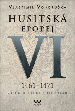 Husitská epopej VI. 1461 -1471 - Za časů Jiřího z Poděbrad, 2. vydání - Vlastimil Vondruška