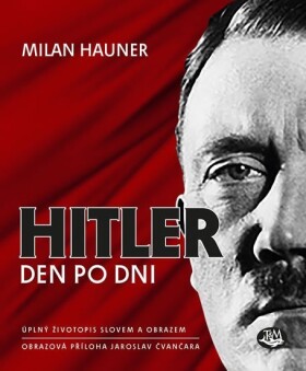 Hitler den po dni - Úplný životopis slovem a obrazem - Jaroslav Čvančara