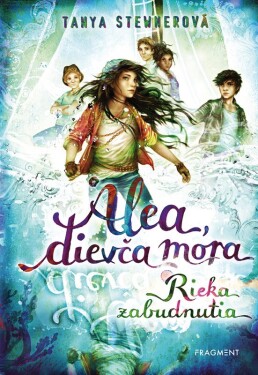 Alea, dievča mora 6 – Rieka zabudnutia - Tanya Stewner