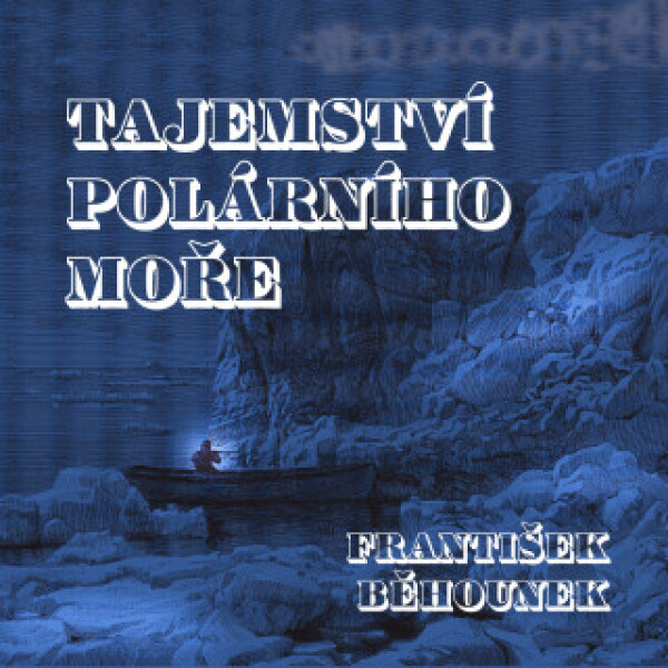 Tajemství polárního moře - František Běhounek, Martin Zahálka, René Přibil, Václav Neužil, Jaroslav Konečný, Ivan Gübel, Tomáš Šolc, Michal Pešek - au