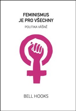 Feminismus je pro všechny - Politika vášně - bell hooks