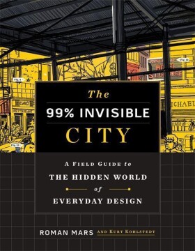 The 99% Invisible City: A Field Guide to the Hidden World of Everyday Design - Roman Mars