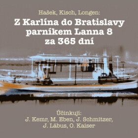 Z Karlína do Bratislavy parníkem Lanna 8 za 365 dní - Jaroslav Hašek, Luba Skořepová, Emil Artur Longen, Marek Eben, Josef Kemr, Jiří Lábus, Oldřich K