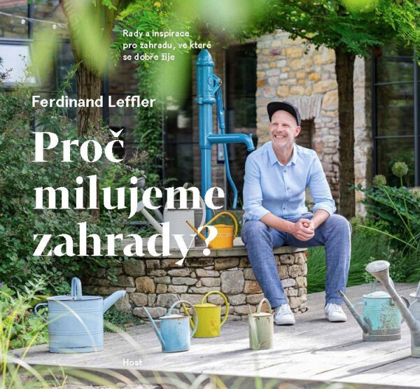 Proč milujeme zahrady? - Rady a inspirace pro zahradu, ve které se dobře žije - Ferdinand Leffler