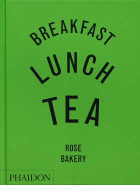 Breakfast, Lunch, Tea: The Many Little Meals of Rose Bakery - Rose Carrarini