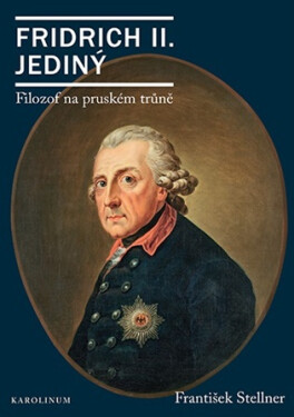 Fridrich II. Jediný - Filozof na pruském trůně - František Stellner