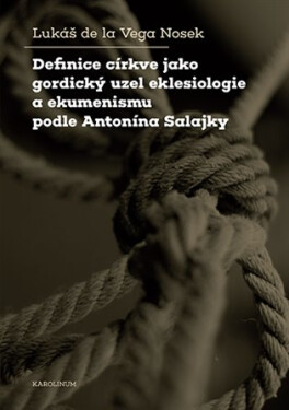 Definice církve jako gordický uzel eklesiologie a ekumenismu podle Antonína Salajky - Lukáš de la Vega Nosek