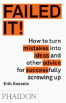 Failed it!: How to turn mistakes into ideas and other advice for successfully screwing up - Erik Kessels