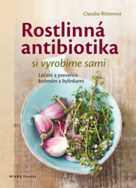 Rostlinná antibiotika si vyrobíme sami Claudia Ritterová