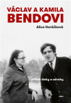 Václav a Kamila Bendovi - Příběh lásky a odvahy - Alice Horáčková
