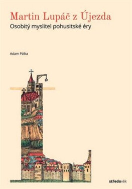 Martin Lupáč z Újezda - Osobitý myslitel pohusitské éry - Adam Pálka