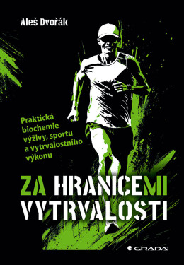 Za hranicemi vytrvalosti - Praktická biochemie výživy, sportu a vytrvalostního výkonu - Aleš Dvořák