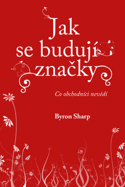 Jak se budují značky: Co obchodníci nevědí - Byron Sharp