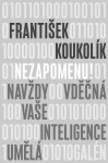 Nezapomenu! Navždy vděčná vaše inteligence umělá - František Koukolík