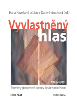 Vyvlastněný hlas - Proměny genderové kultury české společnosti 1948-1989 - Libora Oates-Indruchová