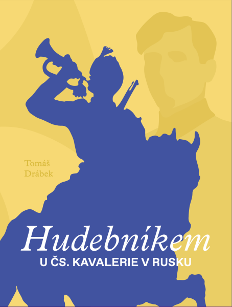 Hudebníkem u čs. kavalerie v Rusku - Tomáš Drábek