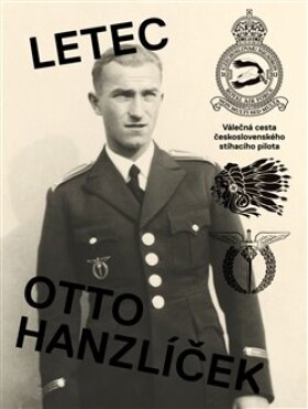 Letec Otto Hanzlíček - Válečná cesta československého stíhacího pilota - Matěj Hanauer