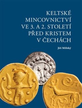 Keltské mincovnictví ve 3. a 2. století před Kristem v Čechách - Jiří Militký