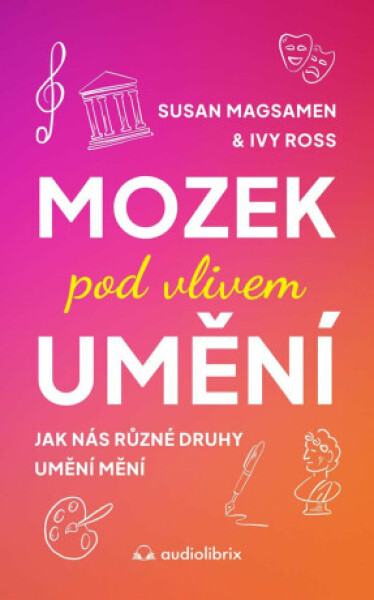 Mozek pod vlivem umění - Jak nás různé druhy umění mění - Susan Magsamen