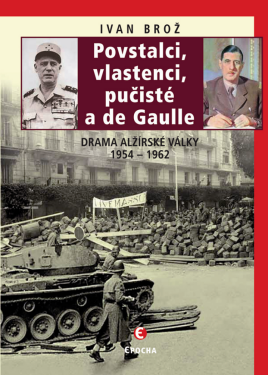 Povstalci, vlastnenci, pučisté a de Gaulle - Ivan Brož