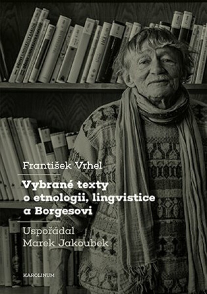 Vybrané texty o etnologii, lingvistice a Borgesovi - Marek Jakoubek, František Vrhel
