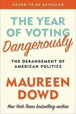 The Year Of Voting Dangerously Dowd Maureen
