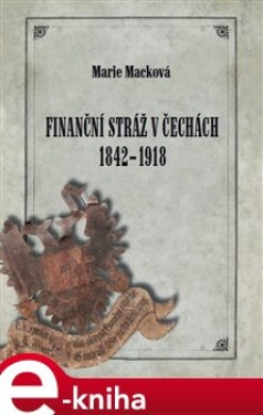 Finanční stráž Čechách 1842 1918 Marie Macková