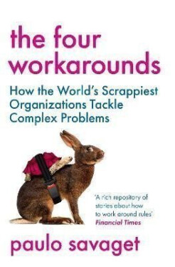 The Four Workarounds: How the World´s Scrappiest Organizations Tackle Complex Problems - Paulo Savaget