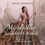 Mé sladké šestnácté století - Rachel Harrisová - audiokniha