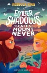 Ember Shadows and the Fates of Mount Never : Book 1 - Rebecca King