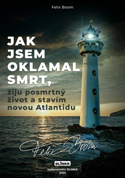 Jak jsem oklamal smrt, žiju posmrtný život a stavím novou Atlantidu - Felix Boom