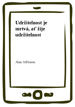 Udržitelnost je mrtvá, ať žije udržitelnost - Alan AtKisson