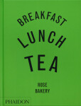 Breakfast, Lunch, Tea: The Many Little Meals of Rose Bakery - Rose Carrarini