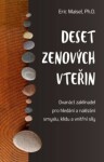 Deset zenových vteřin Dvanáct zaklínadel pro hledání nalézání smyslu, klidu vnitřní síly Eric Maisel