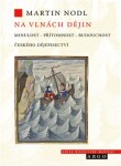 Na vlnách dějin: minulost, přítomnost budoucnost českého dějepisectví Martin Nodl