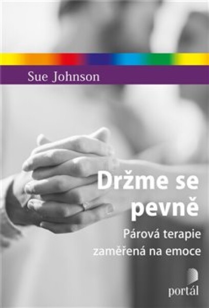 Držme se pevně - Párová terapie zaměřená na emoce - Sue Johnson