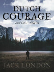 Dutch Courage and Other Stories - Jack London