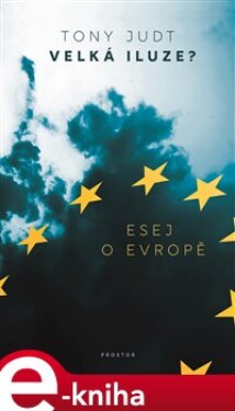 Velká iluze?. Esej o Evropě - Tony Judt e-kniha