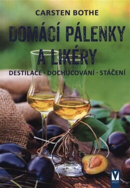 Domácí pálenky a likéry - Destilace, dochucování, stáčení - Carsten Bothe