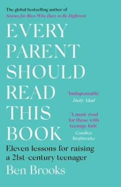 Every Parent Should Read This Book: Eleven lessons for raising a 21st-century teenager - Ben Brooks