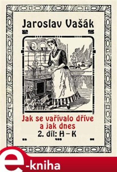 Jak se vařívalo kdysi a jak dnes. 2. díl: H - K - Jaroslav Vašák e-kniha